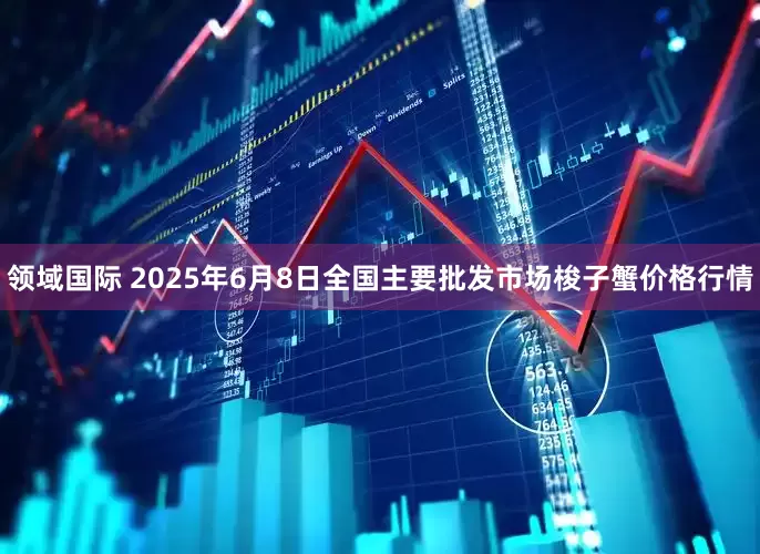 领域国际 2025年6月8日全国主要批发市场梭子蟹价格行情